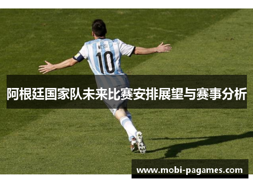 阿根廷国家队未来比赛安排展望与赛事分析