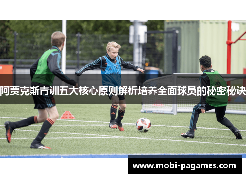 阿贾克斯青训五大核心原则解析培养全面球员的秘密秘诀