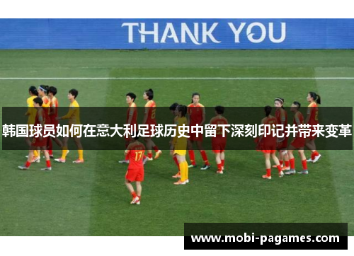 韩国球员如何在意大利足球历史中留下深刻印记并带来变革
