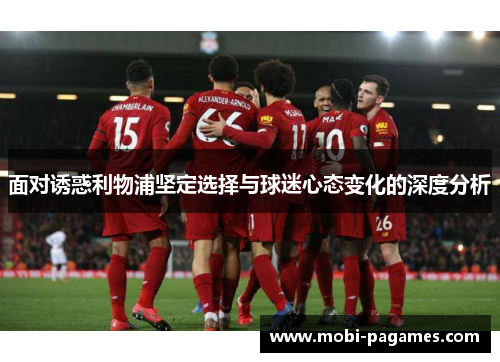 面对诱惑利物浦坚定选择与球迷心态变化的深度分析