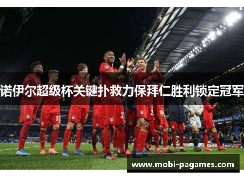 诺伊尔超级杯关键扑救力保拜仁胜利锁定冠军