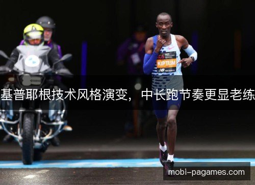 基普耶根技术风格演变，中长跑节奏更显老练